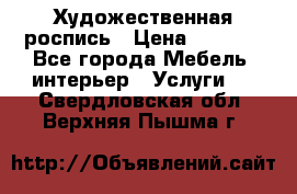 Художественная роспись › Цена ­ 5 000 - Все города Мебель, интерьер » Услуги   . Свердловская обл.,Верхняя Пышма г.